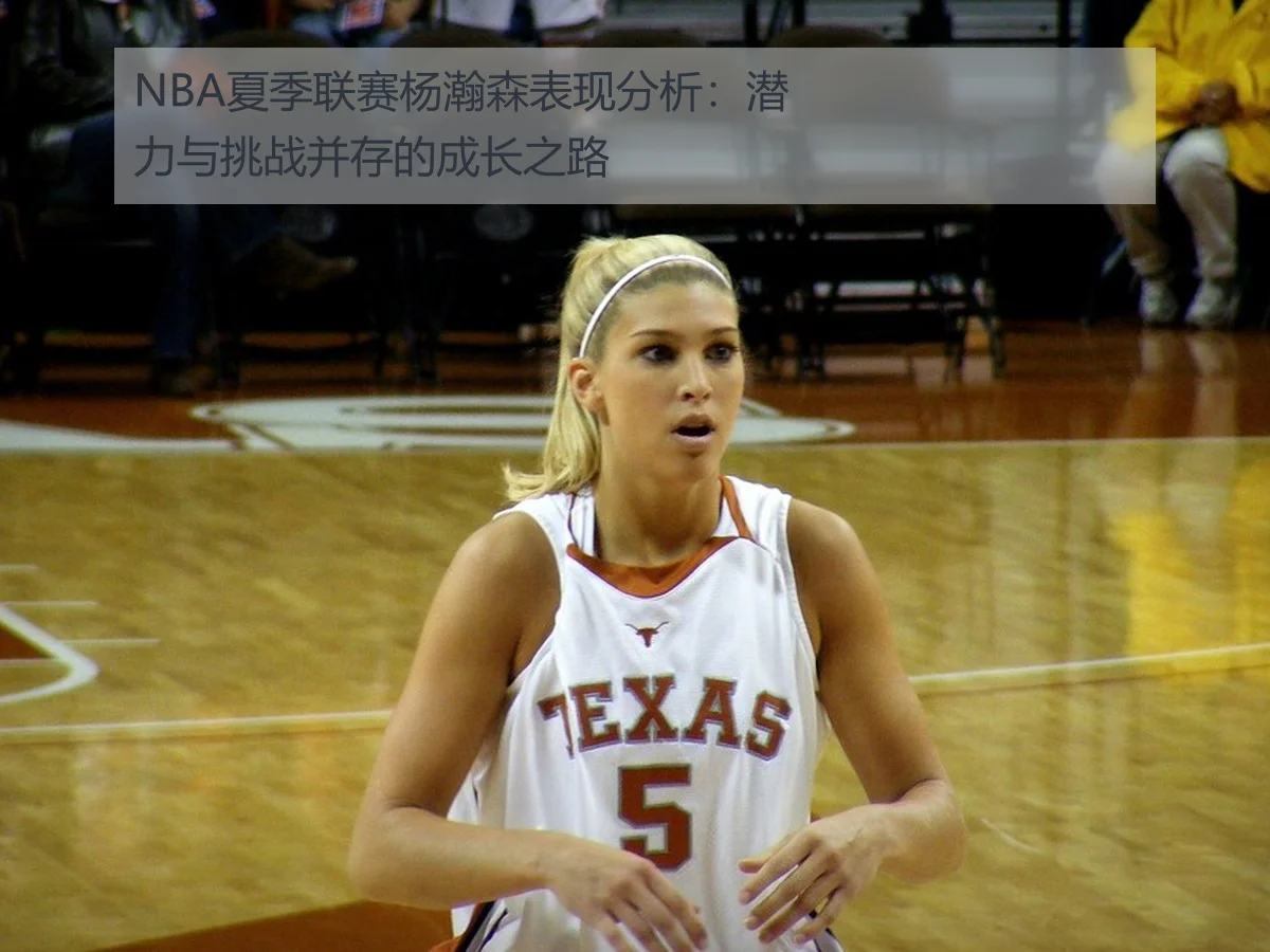 NBA夏季联赛杨瀚森表现分析:潜力与挑战并存的成长之路
